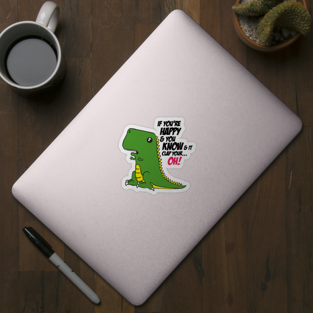 Cute dinosaur if you're happy & you know by ladyrosegold